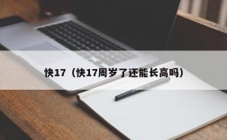 快17（快17周岁了还能长高吗）