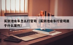 买到泡水车怎么打官司（买到泡水车打官司属于什么案件）