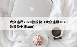 大众途昂2020款报价（大众途昂2020款报价七座380）