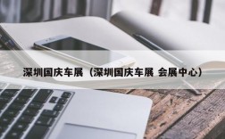 深圳国庆车展（深圳国庆车展 会展中心）