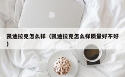 凯迪拉克怎么样（凯迪拉克怎么样质量好不好）