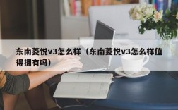 东南菱悦v3怎么样（东南菱悦v3怎么样值得拥有吗）