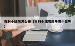 吉利全球鹰怎么样（吉利全球鹰属于哪个系列）