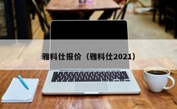 雅科仕报价（雅科仕2021）