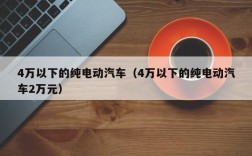 4万以下的纯电动汽车（4万以下的纯电动汽车2万元）