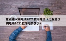 比亚迪汉纯电动2021款落地价（比亚迪汉纯电动2021款落地价多少）