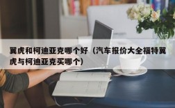 翼虎和柯迪亚克哪个好（汽车报价大全福特翼虎与柯迪亚克买哪个）