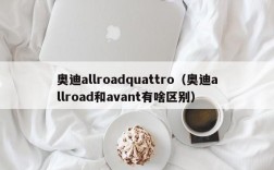 奥迪allroadquattro（奥迪allroad和avant有啥区别）