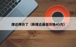 捷达降价了（新捷达最低价格45万）