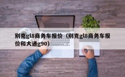 别克gl8商务车报价（别克gl8商务车报价和大通g90）