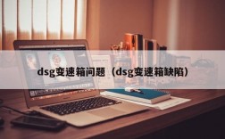 dsg变速箱问题（dsg变速箱缺陷）