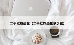 二手红旗盛世（二手红旗盛世多少钱）