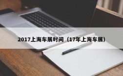 2017上海车展时间（17年上海车展）