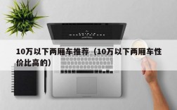 10万以下两厢车推荐（10万以下两厢车性价比高的）