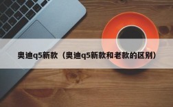 奥迪q5新款（奥迪q5新款和老款的区别）