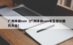 广州丰田suv（广州丰田suv车型报价图片大全）