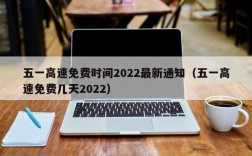 五一高速免费时间2022最新通知（五一高速免费几天2022）