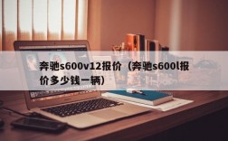 奔驰s600v12报价（奔驰s600l报价多少钱一辆）