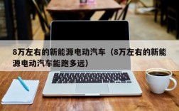 8万左右的新能源电动汽车（8万左右的新能源电动汽车能跑多远）