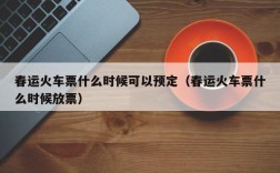 春运火车票什么时候可以预定（春运火车票什么时候放票）