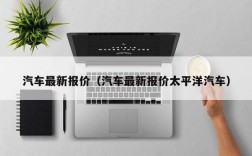 汽车最新报价（汽车最新报价太平洋汽车）