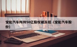 宝能汽车所持50亿股权被冻结（宝能汽车股份）