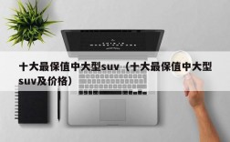 十大最保值中大型suv（十大最保值中大型suv及价格）