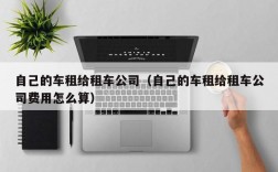 自己的车租给租车公司（自己的车租给租车公司费用怎么算）