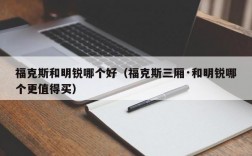 福克斯和明锐哪个好（福克斯三厢·和明锐哪个更值得买）