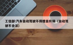 工信部:汽车自动驾驶不得擅自升级（自动驾驶不合法）