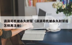 滴滴司机被永久封禁（滴滴司机被永久封禁后怎样再注册）