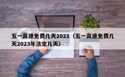 五一高速免费几天2021（五一高速免费几天2023年法定几天）