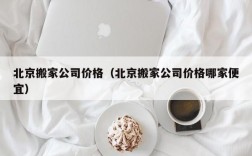 北京搬家公司价格（北京搬家公司价格哪家便宜）