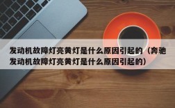 发动机故障灯亮黄灯是什么原因引起的（奔驰发动机故障灯亮黄灯是什么原因引起的）