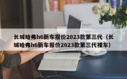 长城哈弗h6新车报价2023款第三代（长城哈弗h6新车报价2023款第三代裸车）