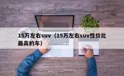 15万左右suv（15万左右suv性价比最高的车）