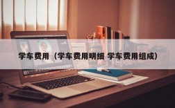 学车费用（学车费用明细 学车费用组成）