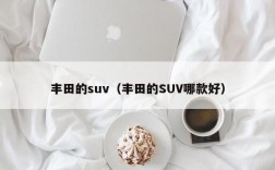 丰田的suv（丰田的SUV哪款好）