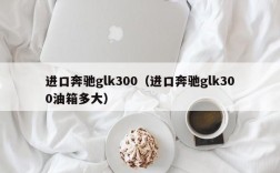 进口奔驰glk300（进口奔驰glk300油箱多大）