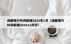 成都限行时间新规2023年1月（成都限行时间新规202012月份）