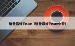 销量最好的suv（销量最好的suv中型）