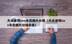 大众途观suv车型图片价格（大众途观suv车型图片价格白色）