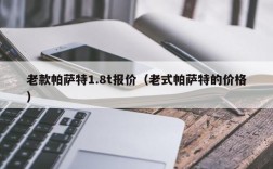 老款帕萨特1.8t报价（老式帕萨特的价格）