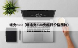 坦克600（坦途克500克越野价格图片）