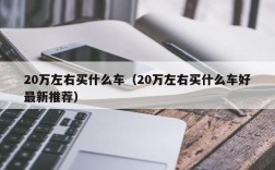 20万左右买什么车（20万左右买什么车好最新推荐）