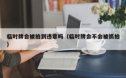 临时牌会被拍到违章吗（临时牌会不会被抓拍）