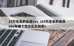 15万左右的合资suv（15万左右的合资suv车哪个性价比比较高）