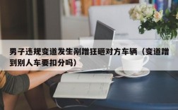 男子违规变道发生剐蹭狂砸对方车辆（变道蹭到别人车要扣分吗）