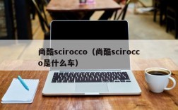 尚酷scirocco（尚酷scirocco是什么车）