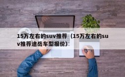 15万左右的suv推荐（15万左右的suv推荐途岳车型报价）